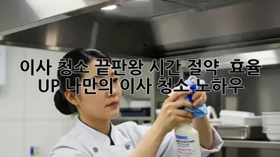 이사 청소 끝판왕: 시간 절약 & 효율 UP! 나만의 이사 청소 노하우