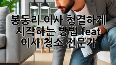🏠✨ 봉동리 이사, 청결하게 시작하는 방법 (feat. 이사 청소 전문가)